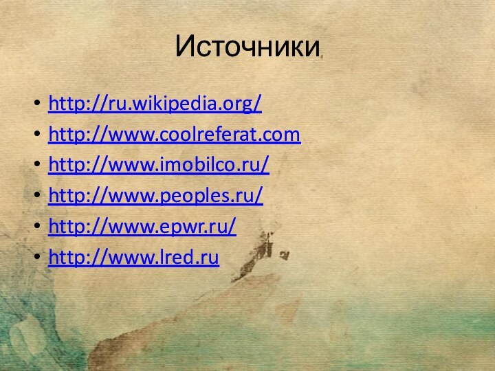 Источникиhttp://ru.wikipedia.org/http://www.coolreferat.comhttp://www.imobilco.ru/http://www.peoples.ru/http://www.epwr.ru/http://www.lred.ru