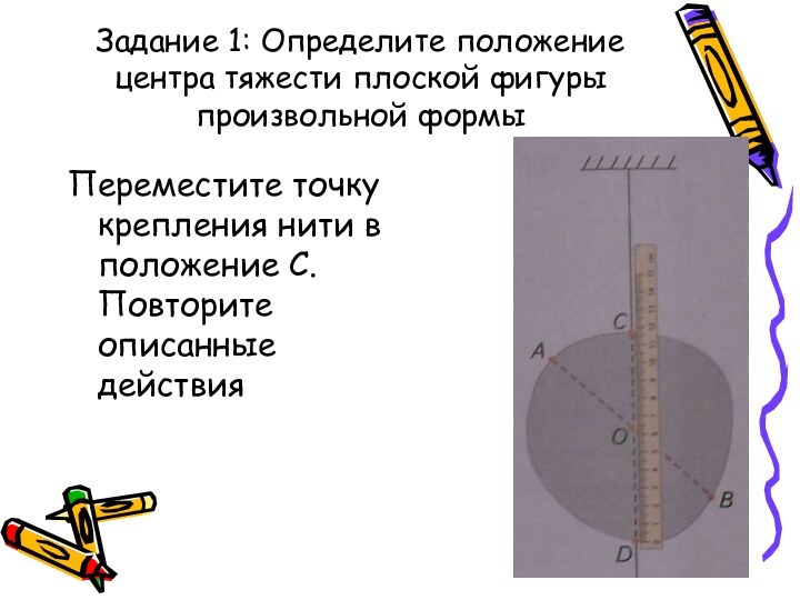 Задание 1: Определите положение центра тяжести плоской фигуры произвольной формыПереместите точку крепления