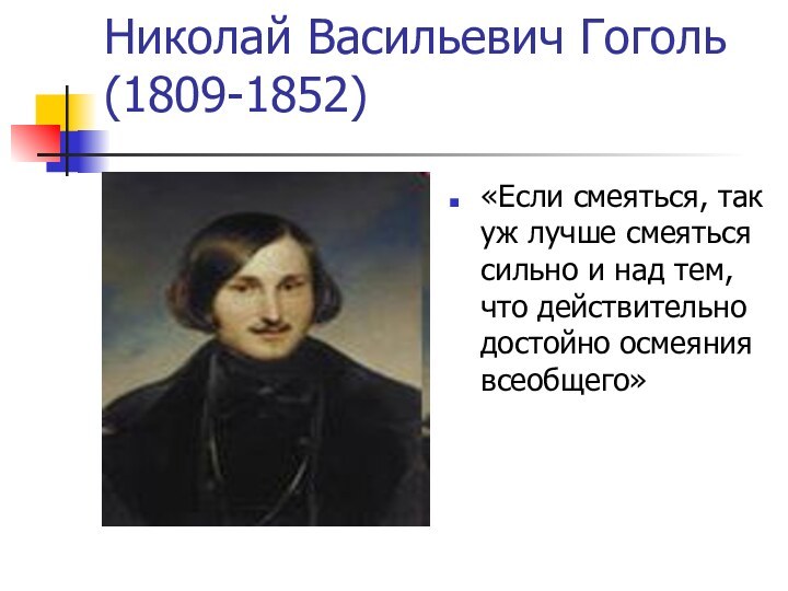 Николай Васильевич Гоголь (1809-1852)«Если смеяться, так уж лучше смеяться сильно и над