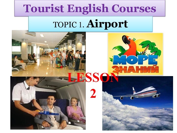 Tourist English CoursesTOPIC 1. AirportLESSON 2