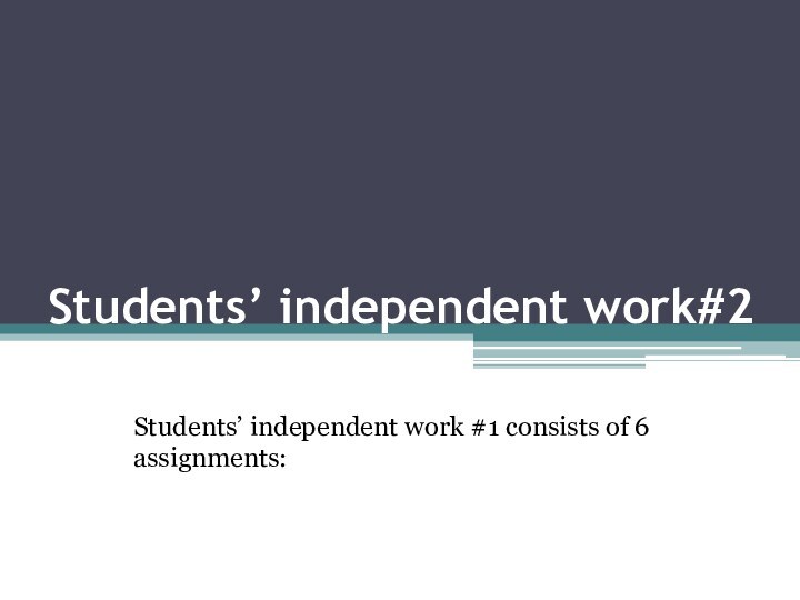 Students’ independent work#2 Students’ independent work #1 consists of 6 assignments: