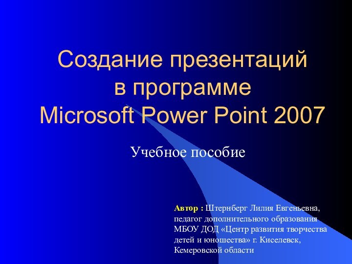 Создание презентаций  в программе  Microsoft Power Point 2007Учебное пособиеАвтор :