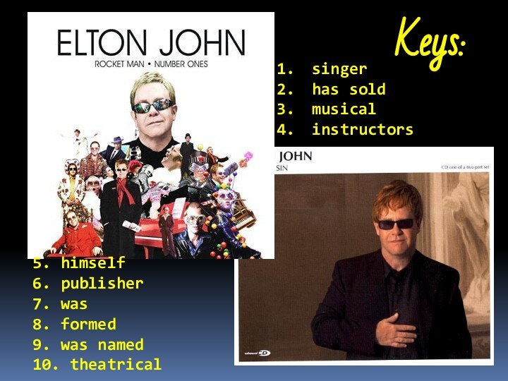 Keys: singerhas soldmusicalinstructors5. himself6. publisher7. was8. formed9. was named10. theatrical