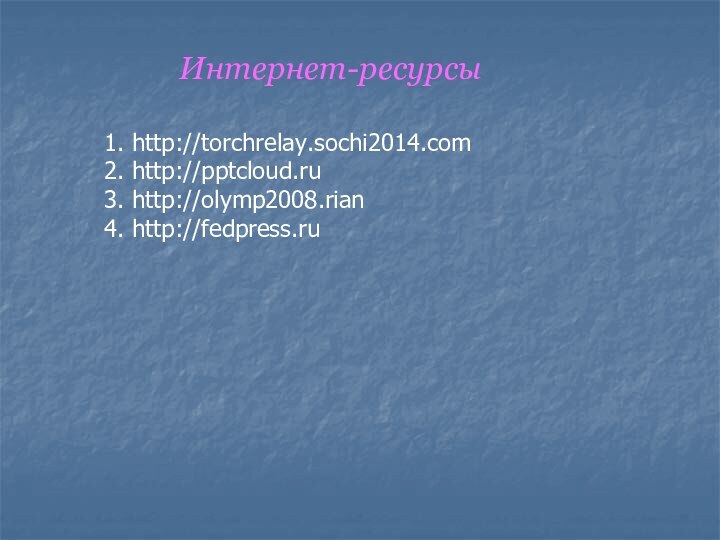 1. http://torchrelay.sochi2014.com2. http://3. http://olymp2008.rian4. http://fedpress.ruИнтернет-ресурсы