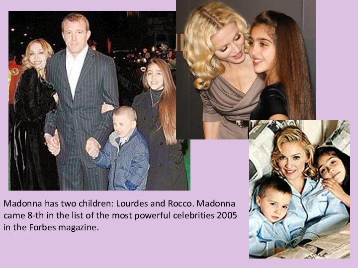 Madonna has two children: Lourdes and Rocco. Madonna came 8-th in the