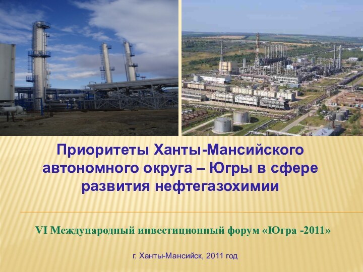 VI Международный инвестиционный форум «Югра -2011»Приоритеты Ханты-Мансийского автономного округа – Югры в
