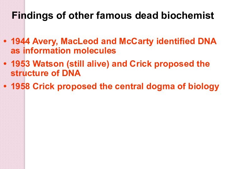 Findings of other famous dead biochemist 1944 Avery, MacLeod and McCarty identified