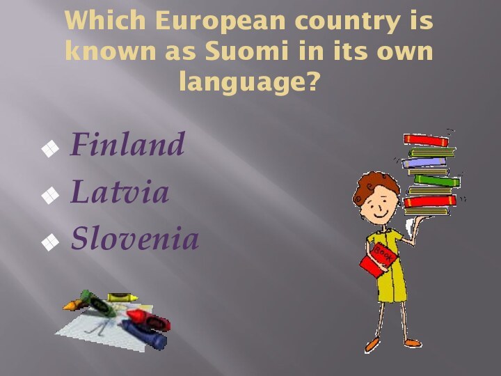 Which European country is known as Suomi in its own language? FinlandLatviaSlovenia