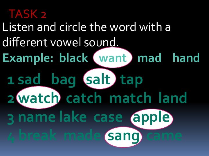 TASK 2Listen and circle the word with a different vowel sound.Example: black