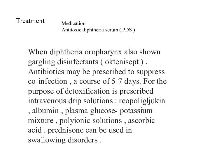 TreatmentMedicationAntitoxic diphtheria serum ( PDS )When diphtheria oropharynx also shown gargling
