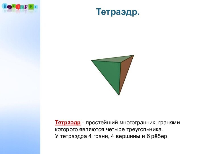 Тетраэдр - простейший многогранник, гранями которого являются четыре треугольника. У тетраэдра 4