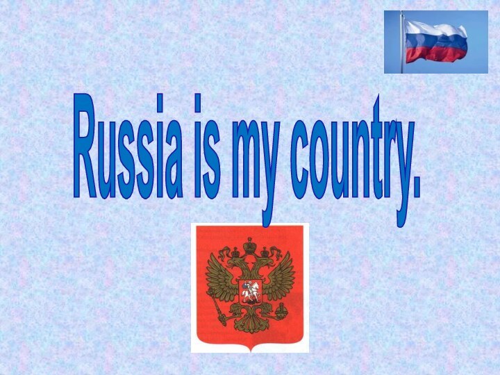 Russia is my country.