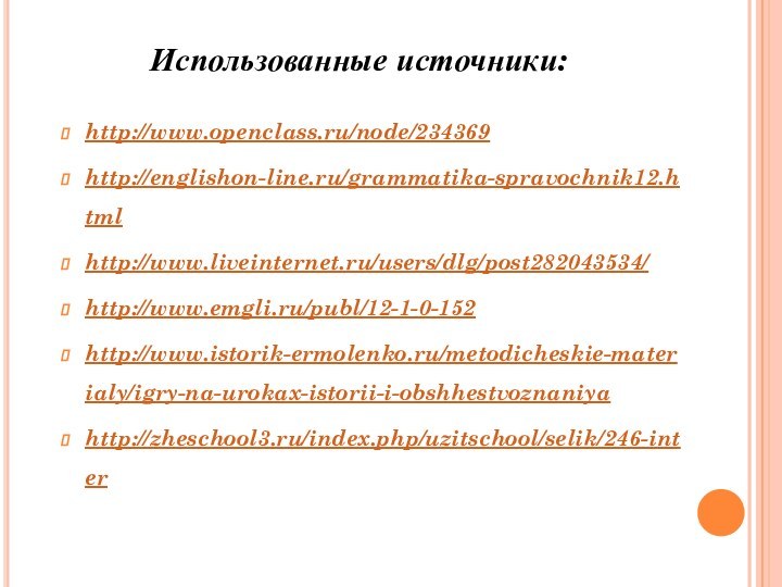 Использованные источники:  http://www.openclass.ru/node/234369http://englishon-line.ru/grammatika-spravochnik12.htmlhttp://www.liveinternet.ru/users/dlg/post282043534/http://www.emgli.ru/publ/12-1-0-152http://www.istorik-ermolenko.ru/metodicheskie-materialy/igry-na-urokax-istorii-i-obshhestvoznaniyahttp://zheschool3.ru/index.php/uzitschool/selik/246-inter