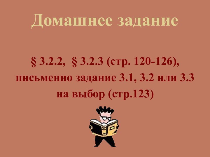 Домашнее задание§ 3.2.2, § 3.2.3 (стр. 120-126),письменно задание 3.1, 3.2 или 3.3на выбор (стр.123)