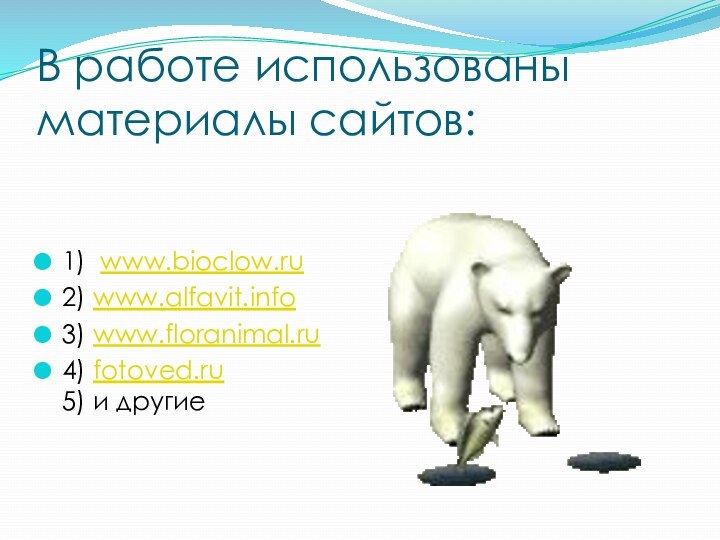 В работе использованы материалы сайтов:1) www.bioclow.ru2) www.alfavit.info 3) www.floranimal.ru4) fotoved.ru 5) и другие