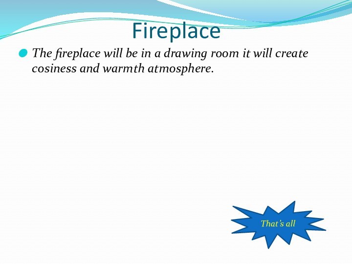 FireplaceThe fireplace will be in a drawing room it will create cosiness