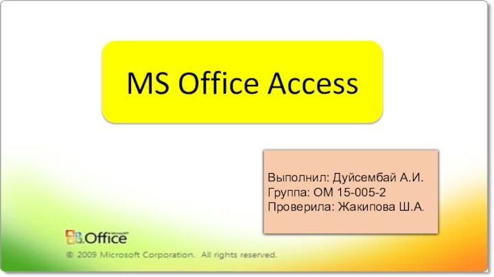 MS Office AccessВыполнил: Дуйсембай А.И.Группа: ОМ 15-005-2Проверила: Жакипова Ш.А.