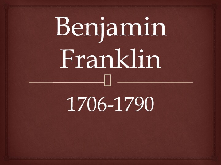 Benjamin Franklin1706-1790