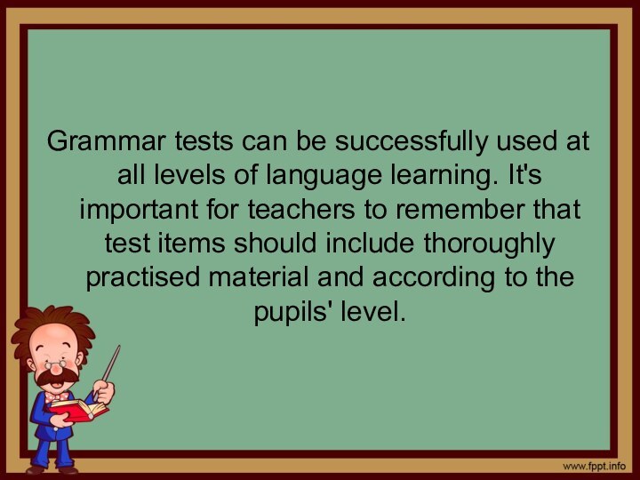 Grammar tests can be successfully used at all levels of language learning.