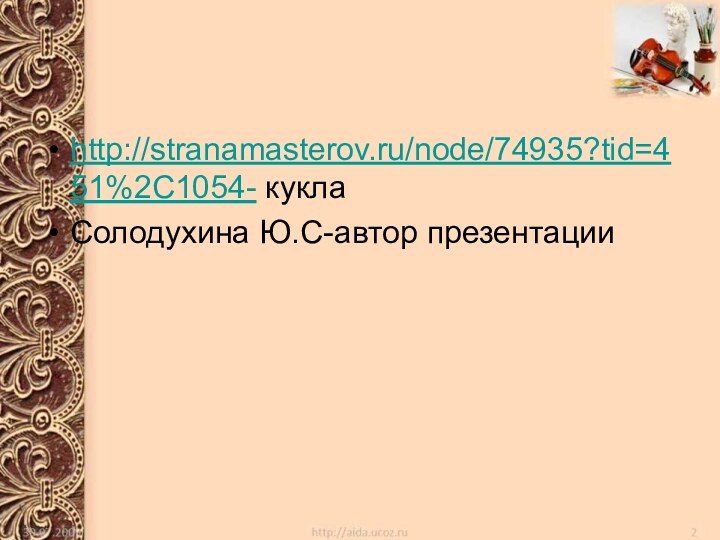 http://stranamasterov.ru/node/74935?tid=451%2C1054- куклаСолодухина Ю.С-автор презентации