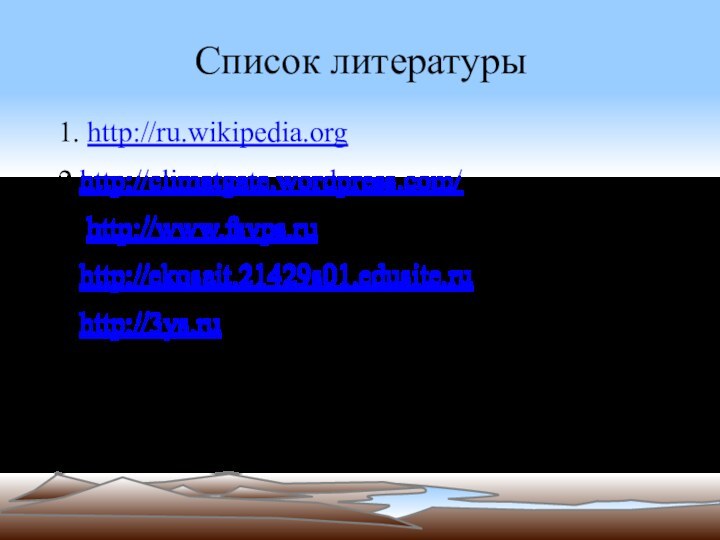 Список литературы1. http://ru.wikipedia.org2.http://climatgate.wordpress.com/3. http://www.fsvps.ru4.http://ekosait.21429s01.edusite.ru5.http://3ys.ru6. http://catastrofe.ru/opp/176-opasnie-prirodnie-processi.html