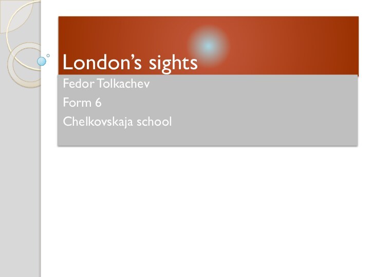 London’s sightsFedor TolkachevForm 6Chelkovskaja school