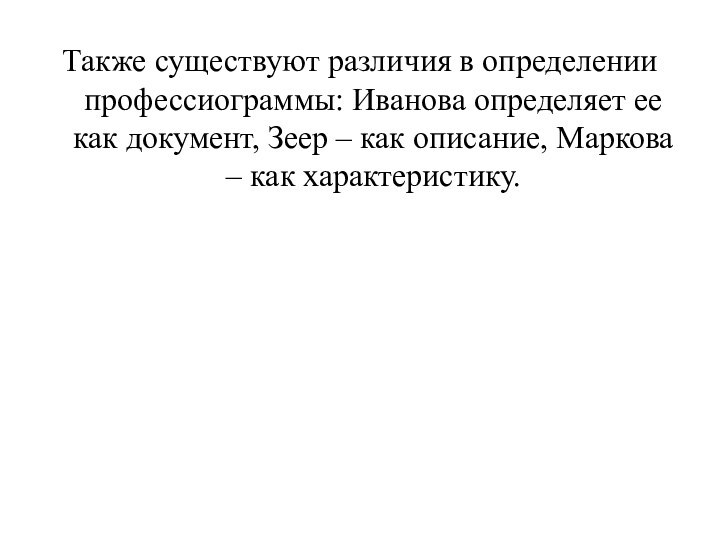 Также существуют различия в определении профессиограммы: Иванова определяет ее как документ, Зеер