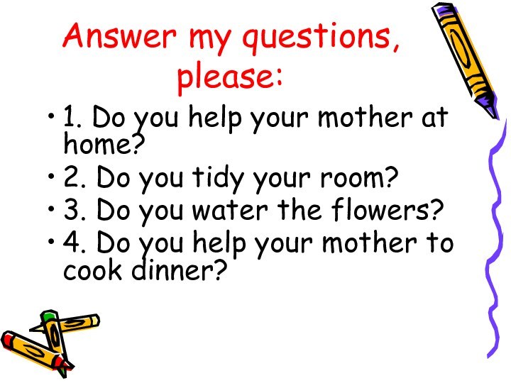 Answer my questions, please:1. Do you help your mother at home?2. Do