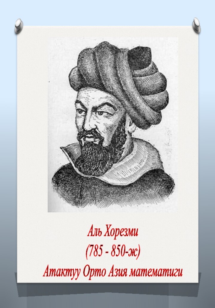 Аль Хорезми(785 - 850-ж)Атактуу Орто Азия математиги