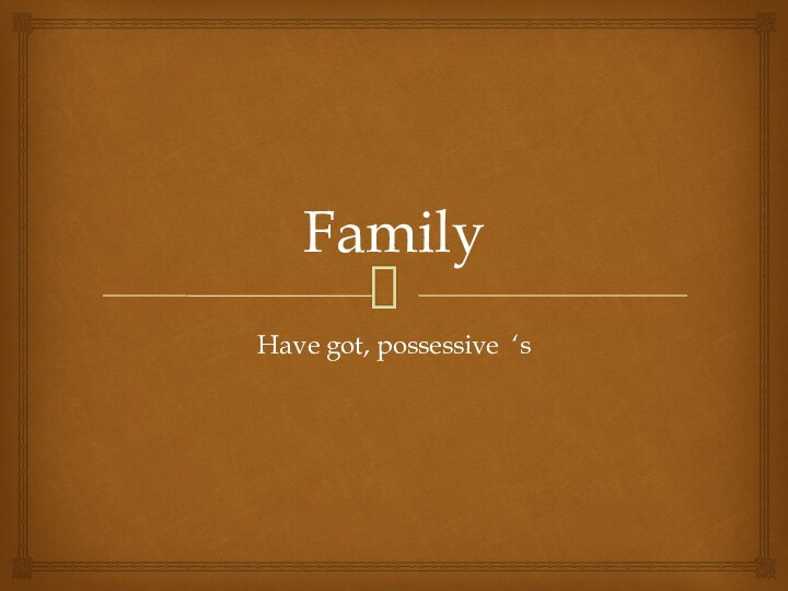 FamilyHave got, possessive ‘s