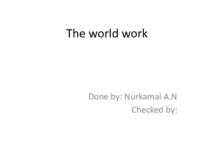 The world workDone by: Nurkamal A.NChecked by:
