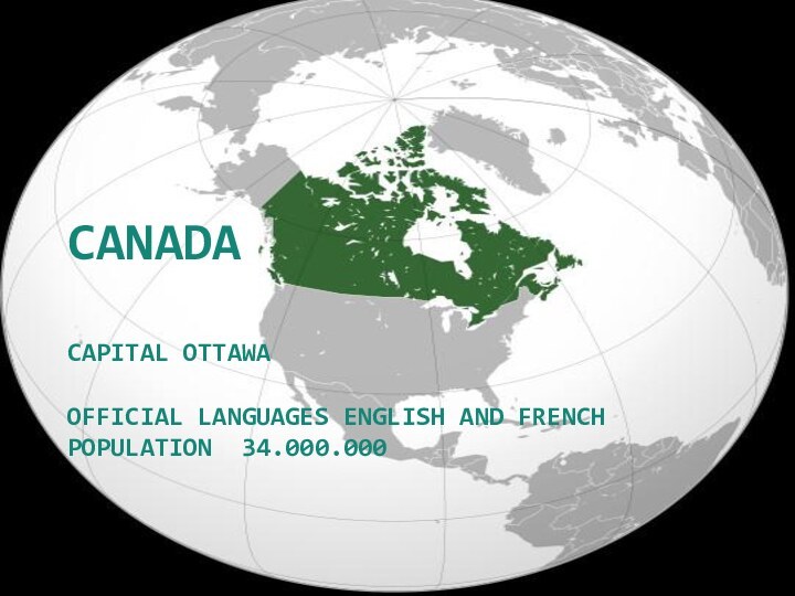 Canada   Capital Ottawa  Official languages English and French Population 34.000.000