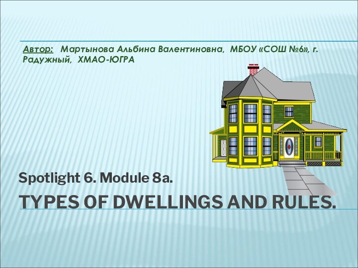 Types of dwellings and rules.Spotlight 6. Module 8a.Автор:  Мартынова Альбина Валентиновна,