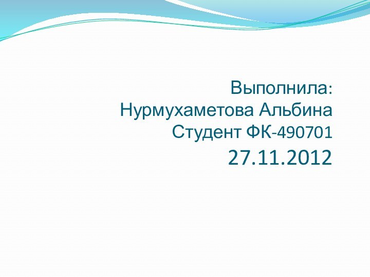 Выполнила: Нурмухаметова Альбина Студент ФК-490701 27.11.2012