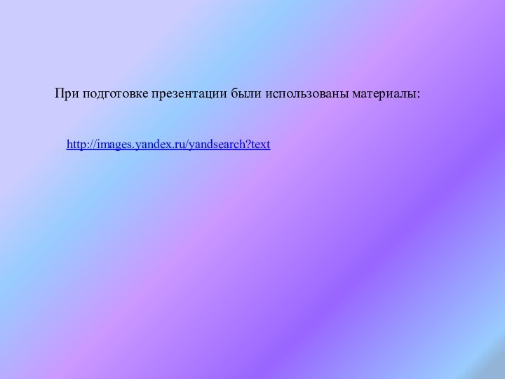 http://images.yandex.ru/yandsearch?textПри подготовке презентации были использованы материалы: