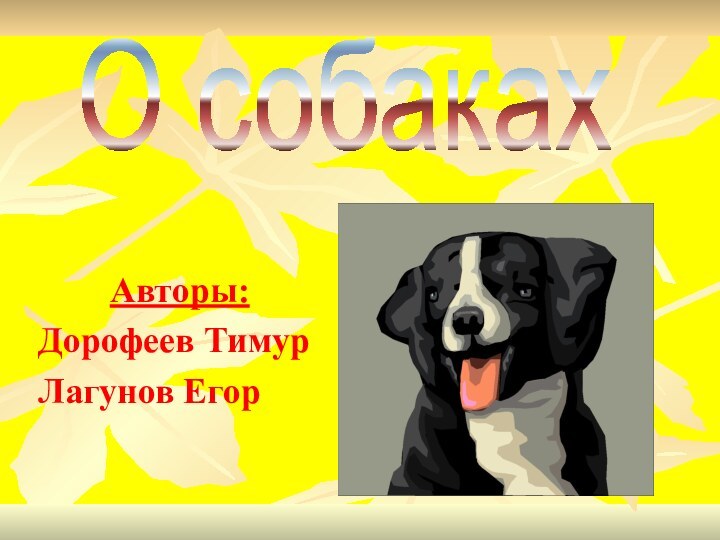 Авторы:Дорофеев ТимурЛагунов ЕгорО собаках