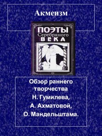 Обзор раннего творчества Н. Гумилева, А. Ахматовой, О. Мандельштама