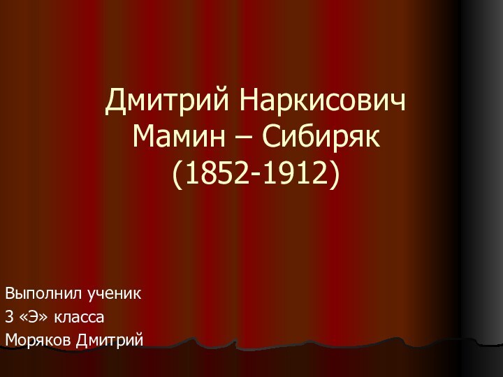 Дмитрий Наркисович  Мамин – Сибиряк (1852-1912)Выполнил ученик 3 «Э» классаМоряков Дмитрий