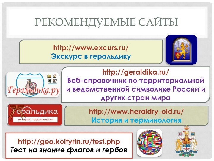 Рекомендуемые сайтыhttp://www.excurs.ru/Экскурс в геральдикуhttp://geraldika.ru/Веб-справочник по территориальной и ведомственной символике России и других