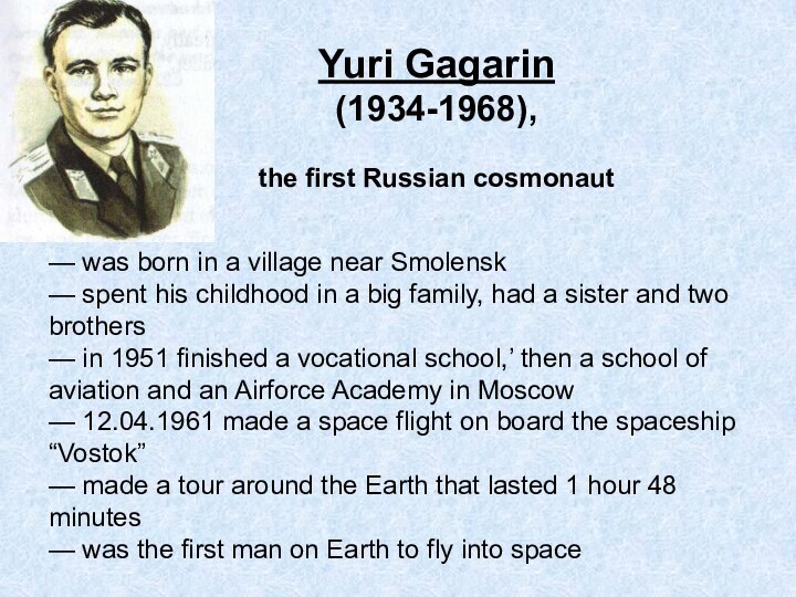 Yuri Gagarin (1934-1968), the first Russian cosmonaut — was born in a