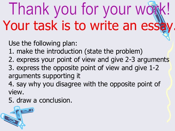 Thank you for your work!Your task is to write an essay.Use the