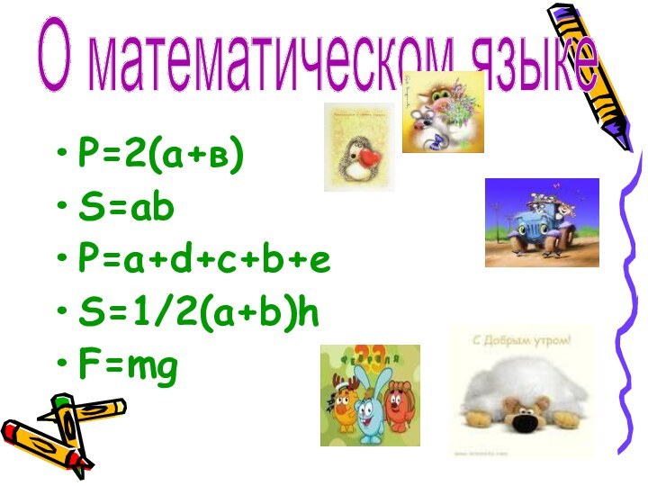 Р=2(а+в) S=abP=a+d+c+b+eS=1/2(a+b)hF=mgО математическом языке
