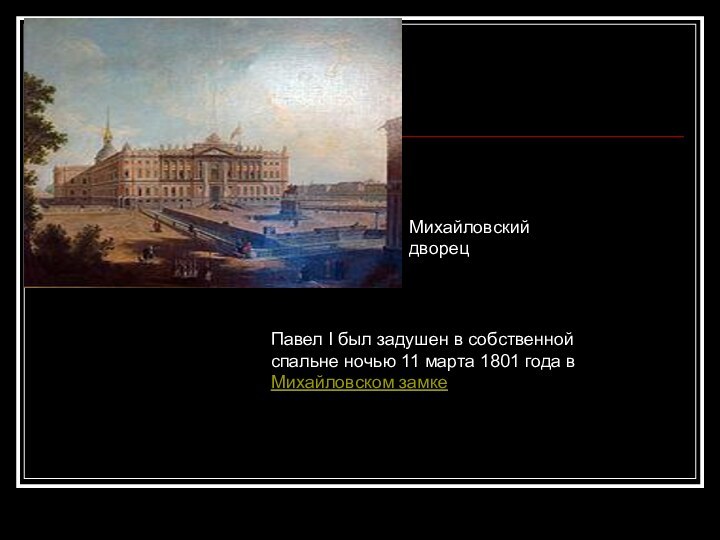 Михайловский дворецПавел I был задушен в собственной спальне ночью 11 марта 1801 года в Михайловском замке