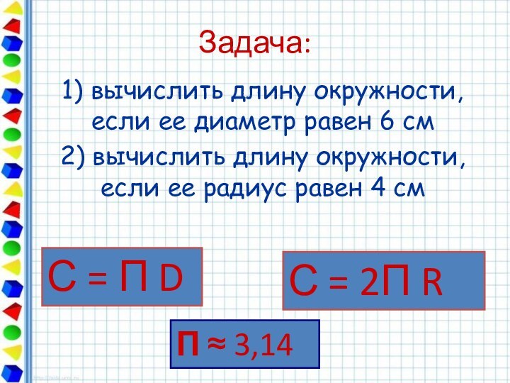 Задача:1) вычислить длину окружности, если ее диаметр равен 6 см2) вычислить длину