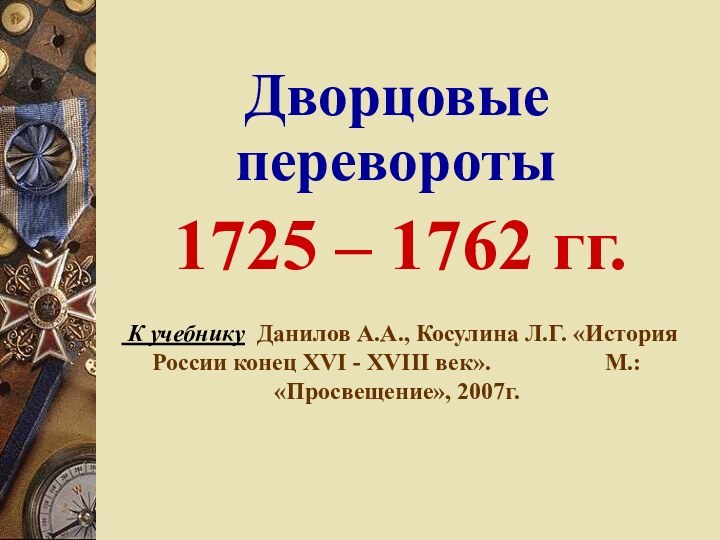 Дворцовые перевороты 1725 – 1762 гг. К учебнику Данилов А.А., Косулина