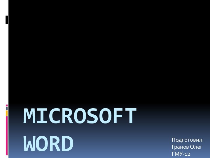 Microsoft Word Подготовил:Гранов ОлегГМУ-12