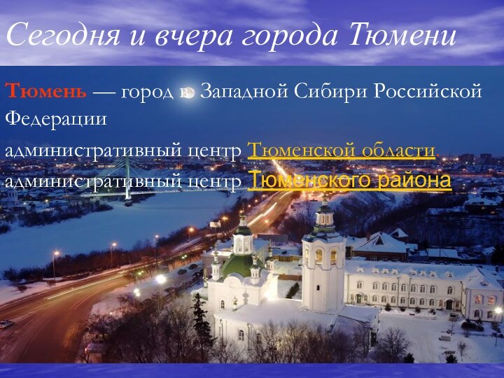Сегодня и вчера города ТюмениТюмень — город в Западной Сибири Российской Федерацииадминистративный центр