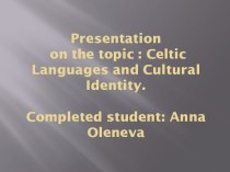 Presentation on the topic : celtic languages ​​and cultural identity.completed student: anna oleneva