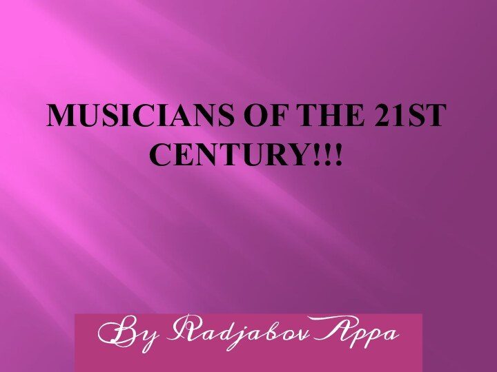 Musicians of the 21st century!!!By Radjabov Appa