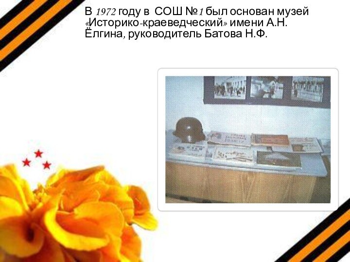 В 1972 году в СОШ №1 был основан музей «Историко-краеведческий» имени А.Н. Ёлгина, руководитель Батова Н.Ф.